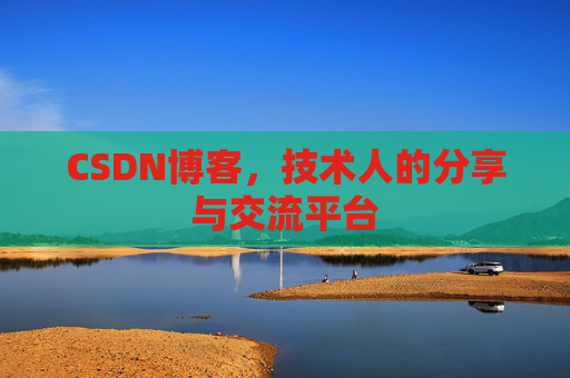 CSDN博客，技术人的分享与交流平台